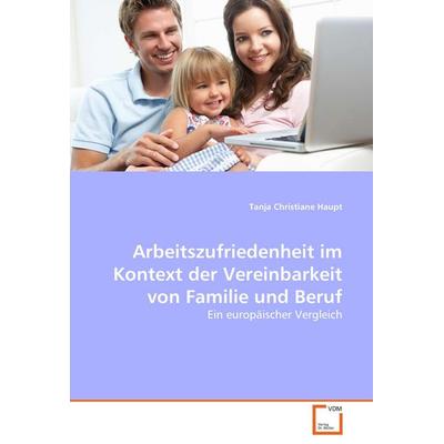 Arbeitszufriedenheit im Kontext der Vereinbarkeit von Familie und Beruf, Taschenbuch von Tanja Christiane Haupt, VDM, 978-3-8364-7341-5