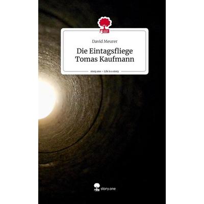 Die Eintagsfliege Tomas Kaufmann. Life is a Story - story.one, Gebundene Ausgabe von David Meurer, Story.one publishing, 978-3-7108-7420-8