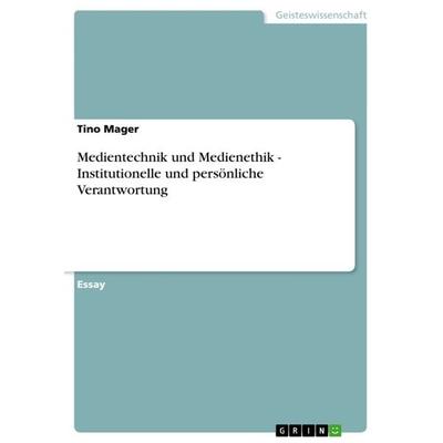 Medientechnik und Medienethik - Institutionelle und persönliche Verantwortung, Taschenbuch von Tino Mager, GRIN, 978-3-656-62181-2
