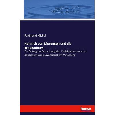 Heinrich von Morungen und die Troubadours, Taschenbuch von Ferdinand Michel, Hansebooks, 978-3-348-02390-0