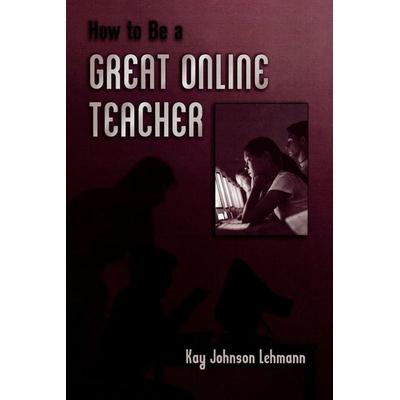 How to be a Great Online Teacher, Taschenbuch von Kay Johnson Lehmann, Bloomsbury Academic, 978-1-57886-112-5