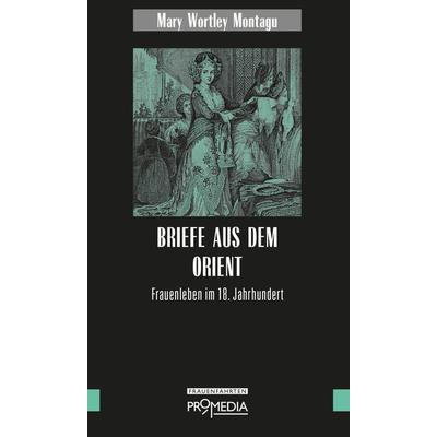 Briefe aus dem Orient, Gebundene Ausgabe von Mary Wortley Montagu, Promedia, 978-3-85371-502-4