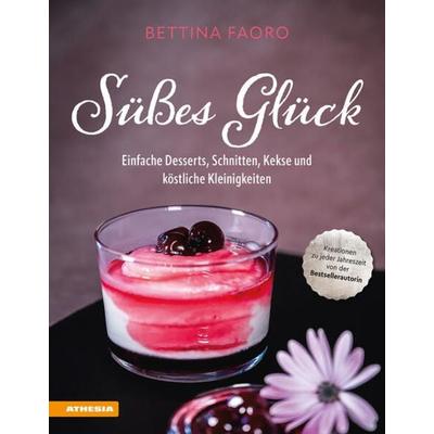 Süßes Glück, Gebundene Ausgabe von Bettina Faoro, Athesia-Tappeiner Verlag