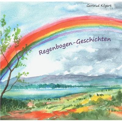 Regenbogen-Geschichten, Gebundene Ausgabe von Gertrud Kilgert, Fink, Josef, 978-3-95976-435-3
