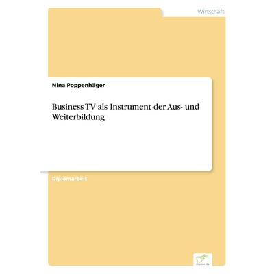 Business TV als Instrument der Aus- und Weiterbildung, Taschenbuch von Nina Poppenhäger, GRIN, 978-3-8386-0916-4