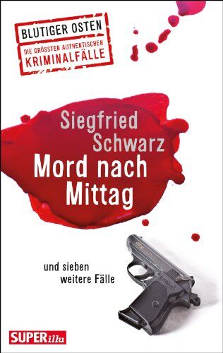 Siegfried Schwarz - Mord am Mittag und sieben weitere Fälle: Superillu - Blutiger Osten - Die größten authentischen Kriminalfälle - Preis vom 09.10.2026 07:28:09 h