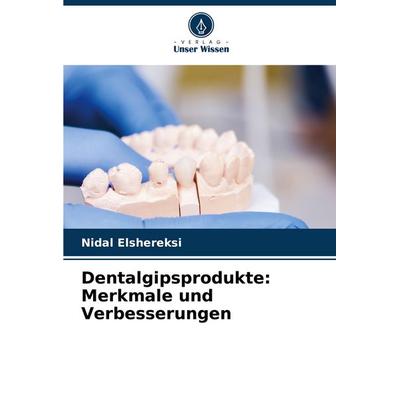 Dentalgipsprodukte: Merkmale und Verbesserungen, Taschenbuch von Nidal Elshereksi, Verlag Unser Wissen, 978-620-6-91360-3