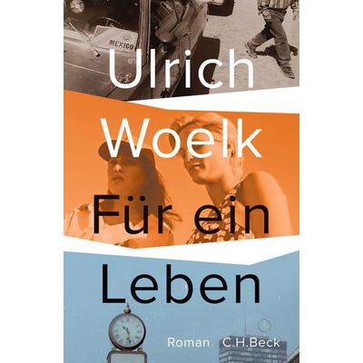 Für ein Leben, Gebundene Ausgabe von Ulrich Woelk, C.H. Beck, 978-3-406-77451-5