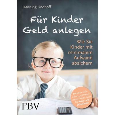 Für Kinder Geld anlegen, Taschenbuch von Henning Lindhoff, Finanzbuch Verlag, 978-3-89879-949-2