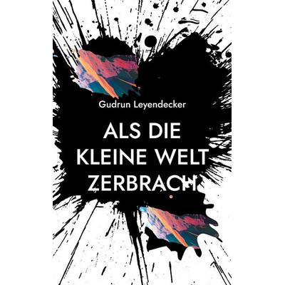 Als die kleine Welt zerbrach, Taschenbuch von Gudrun Leyendecker, BoD – Books on Demand, 978-3-7543-2389-2