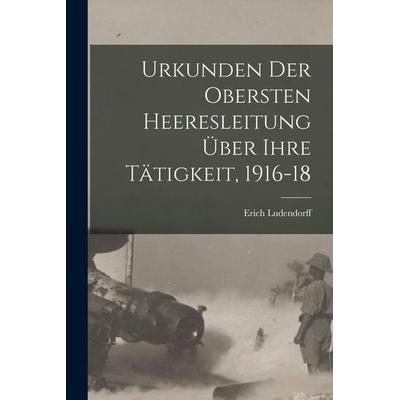 Urkunden Der Obersten Heeresleitung Über Ihre Tätigkeit, 1916-18, Taschenbuch von Erich Ludendorff, Legare Street Press, 978-1-01-912655-4