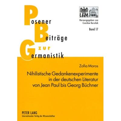 Nihilistische Gedankenexperimente in der deutschen Literatur von Jean Paul bis Georg Büchner, Taschenbuch von Zofia Moros, Peter Lang GmbH,
