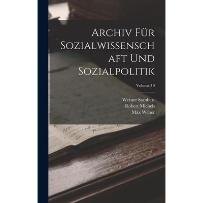 Archiv Für Sozialwissenschaft Und Sozialpolitik; Volume 19, Gebundene Ausgabe von Werner Sombart,Max Weber,Robert Michels, Legare Street Press,