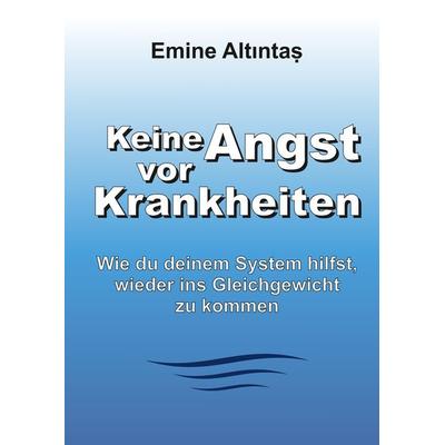 Keine Angst vor Krankheiten, Gebundene Ausgabe von Emine Altintas, Tredition, 978-3-384-00757-5