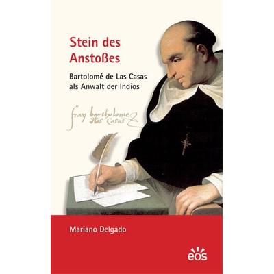 Stein des Anstoßes - Bartolomé de Las Casas als Anwalt der Indios, Taschenbuch von Mariano Delgado, EOS, 978-3-8306-7509-9