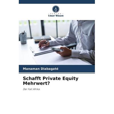 Schafft Private Equity Mehrwert?, Taschenbuch von Manaman Diabagaté, Verlag Unser Wissen