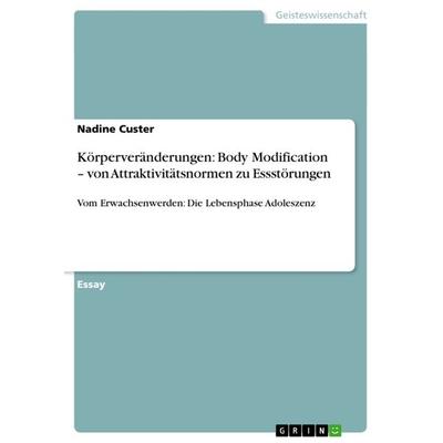 Körperveränderungen: Body Modification - von Attraktivitätsnormen zu Essstörungen, Taschenbuch von Nadine Custer, GRIN, 978-3-656-53049-7