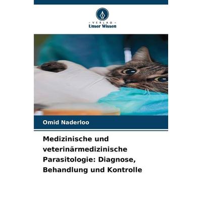 Medizinische und veterinärmedizinische Parasitologie: Diagnose, Behandlung und Kontrolle, Taschenbuch von Omid Naderloo, Verlag Unser Wissen,