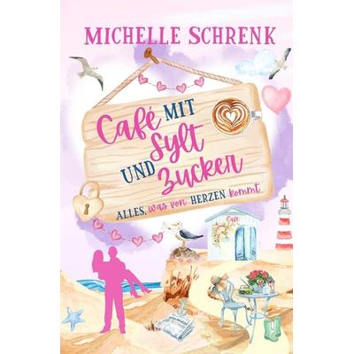 Café mit Sylt und Zucker: Alles, was von Herzen kommt, Taschenbuch von Michelle Schrenk, Tolino Media