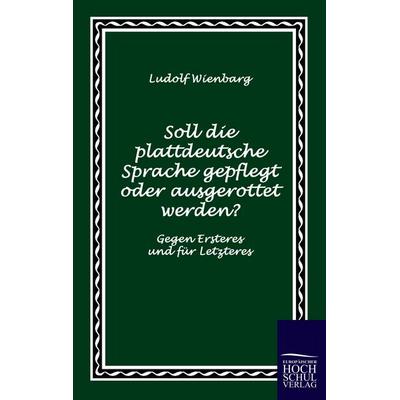 Soll die plattdeutsche Sprache gepflegt oder ausgerottet werden?, Taschenbuch von Ludolf Wienbarg, EHV Academicpress, 978-3-941482-49-4