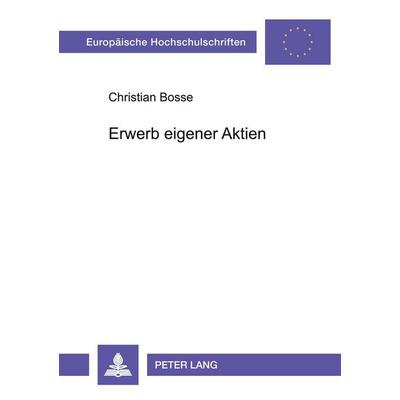 Erwerb eigener Aktien, Taschenbuch von Christian Bosse, Peter Lang GmbH, Internationaler Verlag der Wissenschaften, 978-3-631-50150-4