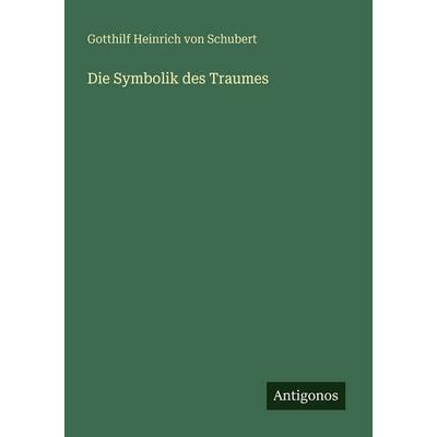 Die Symbolik des Traumes, Taschenbuch von Gotthilf Heinrich Schubert, Antigonos Verlag, 978-3-388-47290-4