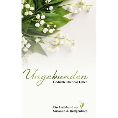 Ungebunden, Gebundene Ausgabe von Susanne A. Büttgenbach, BoD – Books on Demand, 978-3-8192-8221-8