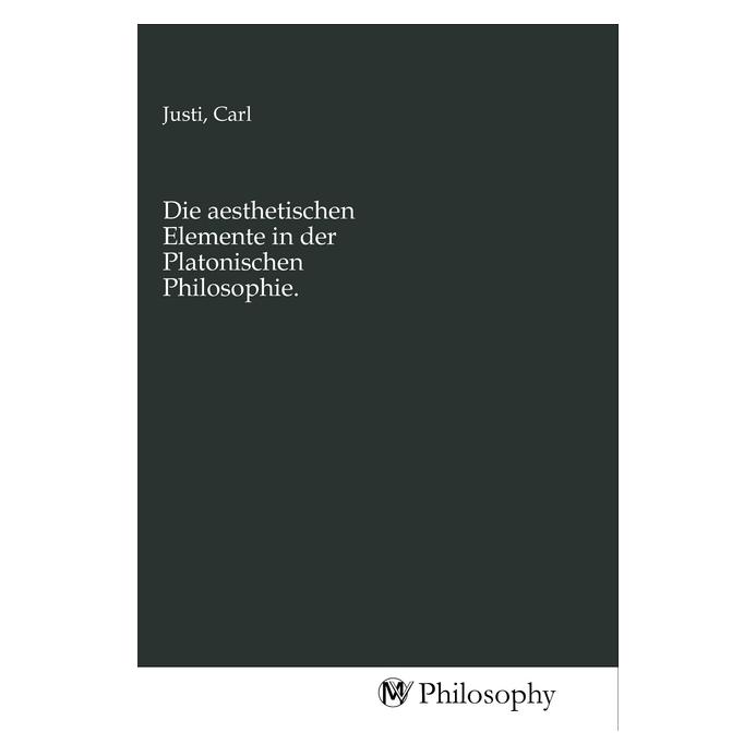 MV-Philosophy Die aesthetischen Elemente in der Platonischen Philosophie. (Deutsch, Carl Justi) (56154674)