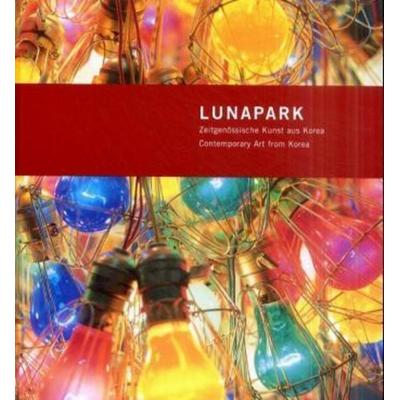 Lunapark. Zeitgenössische Kunst aus Korea, Gebundene Ausgabe von Jeong-Hwa Choi,Un-Kyung Hur,Hey-Yeun Jang,Hye-Jung Moon,Hyun-Ki Park, Das Wunderhorn,