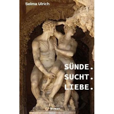 Sünde. Sucht. Liebe., Taschenbuch von Selma Ulrich, Epubli, 978-3-7467-4231-1