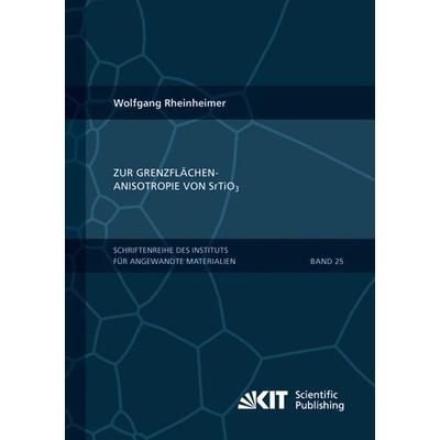 Zur Grenzflächenanisotropie von SrTiO3, Taschenbuch von Wolfgang Rheinheimer, KIT Scientific Publishing, 978-3-7315-0027-8