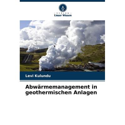 Abwärmemanagement in geothermischen Anlagen, Taschenbuch von Levi Kulundu, Verlag Unser Wissen, 978-620-7-30850-7