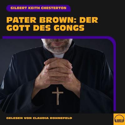 Pater Brown: Der Gott des Gongs - Gilbert Keith Chesterton, Audio, 9783991749615