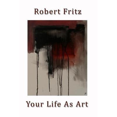 Your Life As Art, Taschenbuch von Robert Fritz, Newfane Press, 978-0-9725536-0-5