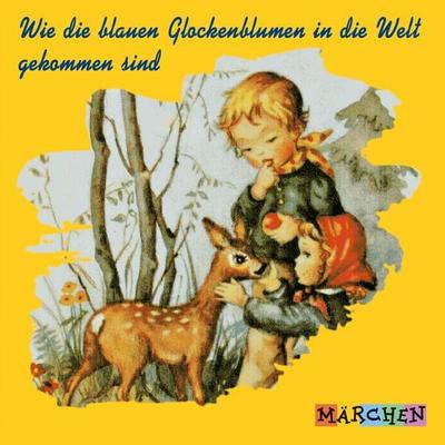 Wie die blauen Glockenblumen in die Welt gekommen sind - Jacob und Wilhelm Grimm, Audio, 4066004668086