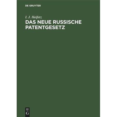 Das neue russische Patentgesetz, Gebundene Ausgabe von I. J. Heifetz, De Gruyter Mouton, 978-3-11-245399-5