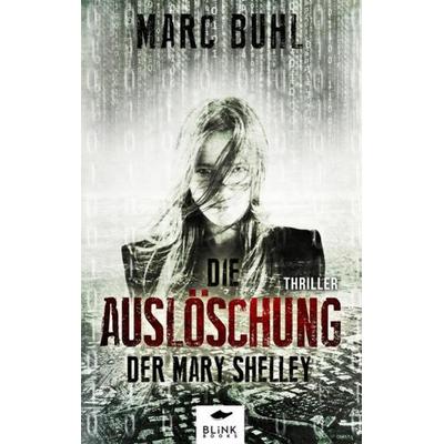 Die Auslöschung der Mary Shelley, Taschenbuch von Marc Buhl, Blink Books, 978-3-95837-004-3