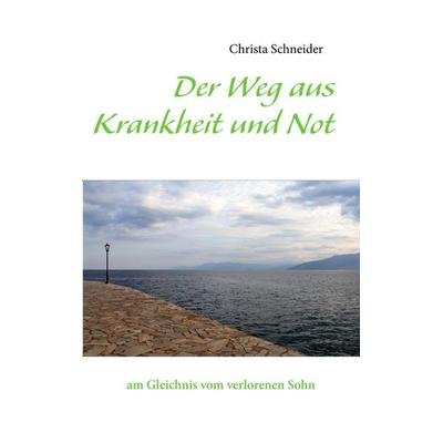 Der Weg aus Krankheit und Not, Taschenbuch von Christa Schneider, BoD – Books on Demand, 978-3-8448-1837-6