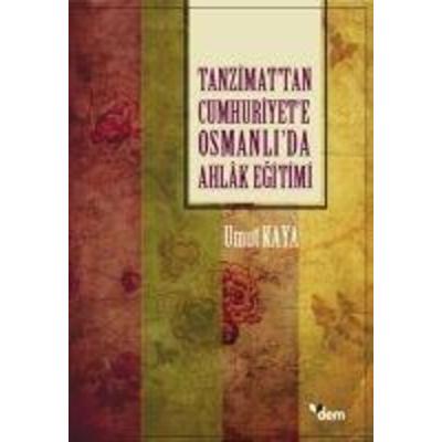 Tanzimattan Cumhuriyete Osmanlida Ahlak Egitimi, Taschenbuch von Umut Kaya, Ensar Nesriyat
