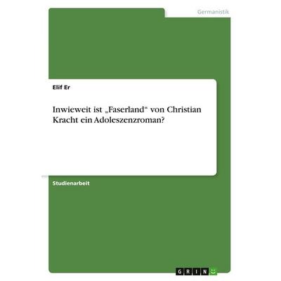 Inwieweit ist 'Faserland' von Christian Kracht ein Adoleszenzroman?, Taschenbuch von Elif Er, GRIN, 978-3-346-75910-8