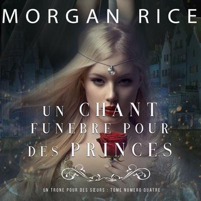 Un Chant Funèbre pour des Princes (Un Trône pour des Sœurs : Tome Numéro Quatre) - Morgan Rice, Audio, 9781094318387