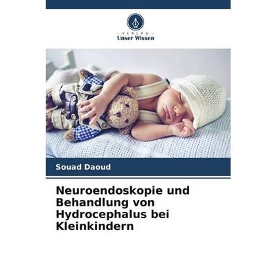 Neuroendoskopie und Behandlung von Hydrocephalus bei Kleinkindern, Taschenbuch von Souad Daoud, Verlag Unser Wissen, 978-620-5-70475-2