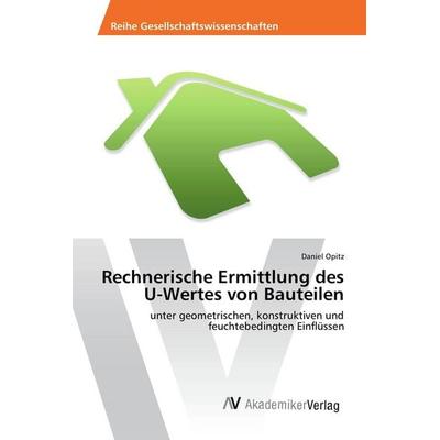 Rechnerische Ermittlung des U-Wertes von Bauteilen, Taschenbuch von Daniel Opitz, AV Akademikerverlag, 978-3-639-87518-8