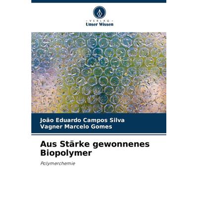 Aus Stärke gewonnenes Biopolymer, Taschenbuch von João Eduardo Campos Silva,Vagner Marcelo Gomes, Verlag Unser Wissen, 978-620-7-72067-5