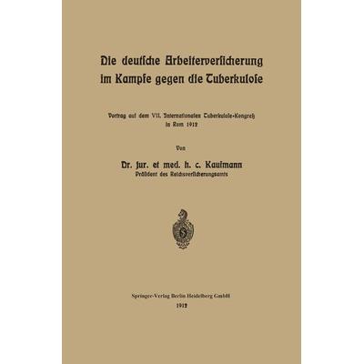 Die deutsche Arbeiterversicherung im Kampfe gegen die Tuberkulose, Taschenbuch von Arnold Kaufmann, Springer Berlin, 978-3-662-32442-4