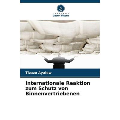 Internationale Reaktion zum Schutz von Binnenvertriebenen, Taschenbuch von Tizazu Ayalew, Verlag Unser Wissen, 978-620-9-05476-1