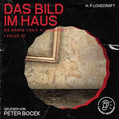 Das Bild im Haus (Die Werke von H. P. Lovecraft, Folge 20) - Howard Ph. Lovecraft, Audio, 9783991746225