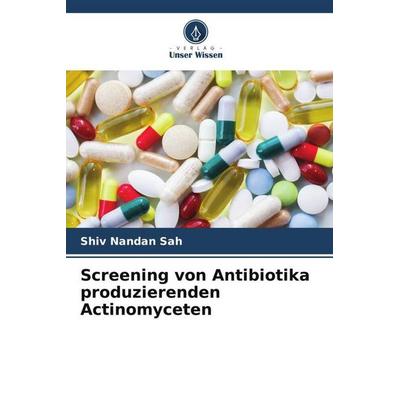 Screening von Antibiotika produzierenden Actinomyceten, Taschenbuch von Shiv Nandan Sah, Verlag Unser Wissen, 978-620-5-94871-2