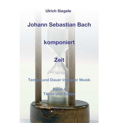 Johann Sebastian Bach komponiert Zeit, Gebundene Ausgabe von Ulrich Siegele, Tredition, 978-3-7469-1533-3