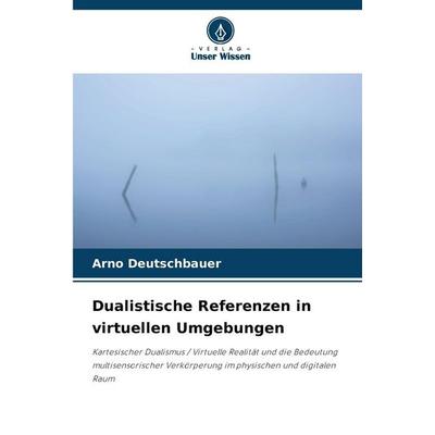 Dualistische Referenzen in virtuellen Umgebungen, Taschenbuch von Arno Deutschbauer, Verlag Unser Wissen, 978-620-0-73464-8